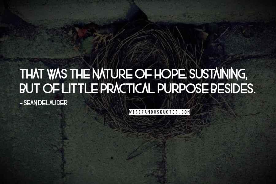 Sean DeLauder Quotes: That was the nature of hope. Sustaining, but of little practical purpose besides.