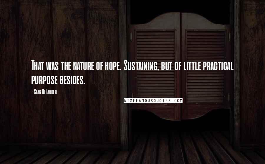 Sean DeLauder Quotes: That was the nature of hope. Sustaining, but of little practical purpose besides.