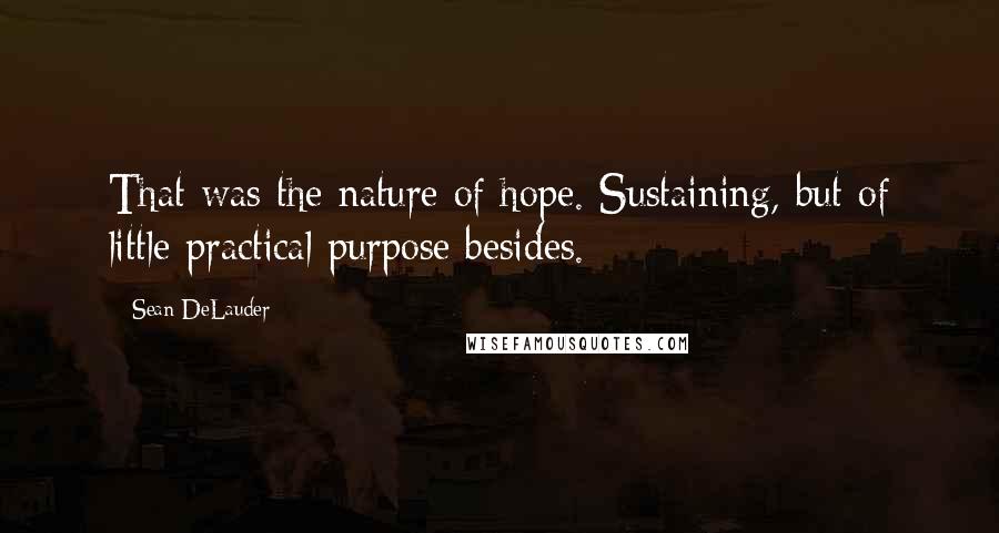 Sean DeLauder Quotes: That was the nature of hope. Sustaining, but of little practical purpose besides.