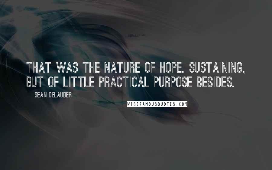 Sean DeLauder Quotes: That was the nature of hope. Sustaining, but of little practical purpose besides.