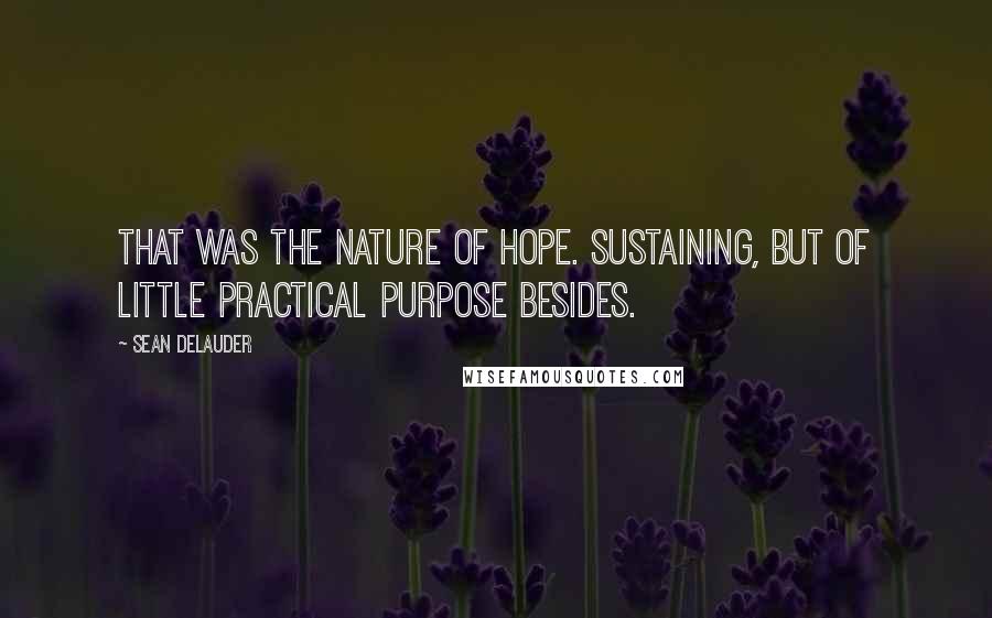 Sean DeLauder Quotes: That was the nature of hope. Sustaining, but of little practical purpose besides.