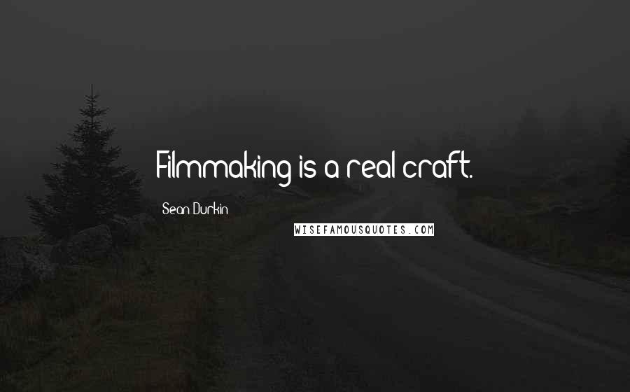 Sean Durkin Quotes: Filmmaking is a real craft.