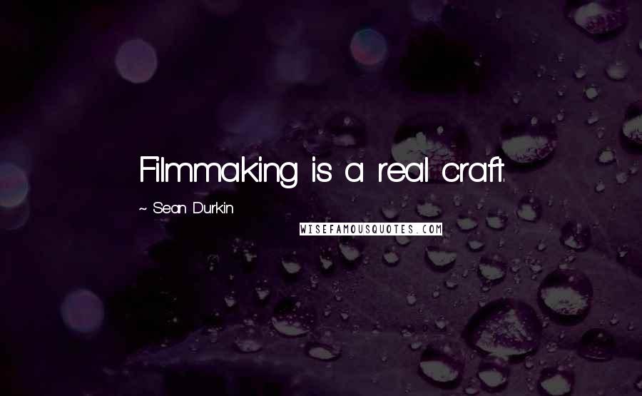 Sean Durkin Quotes: Filmmaking is a real craft.