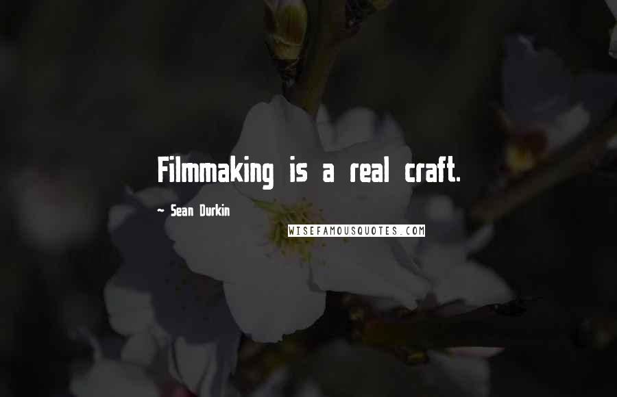 Sean Durkin Quotes: Filmmaking is a real craft.