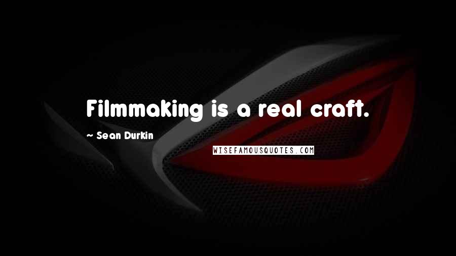 Sean Durkin Quotes: Filmmaking is a real craft.