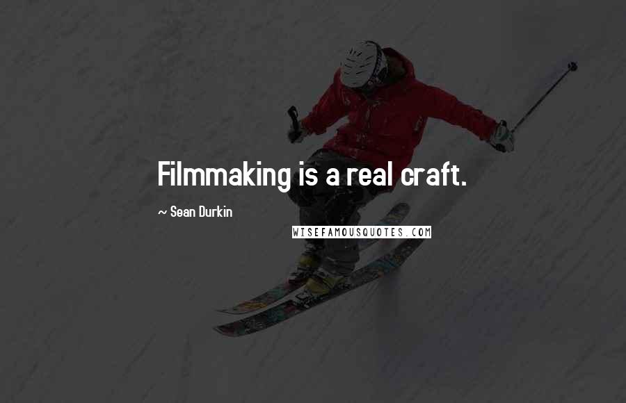 Sean Durkin Quotes: Filmmaking is a real craft.