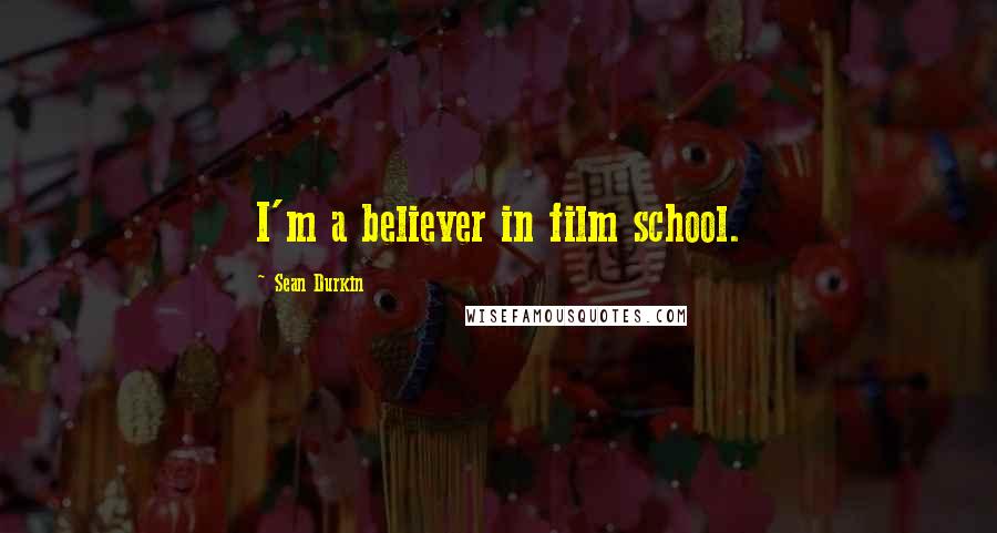 Sean Durkin Quotes: I'm a believer in film school.