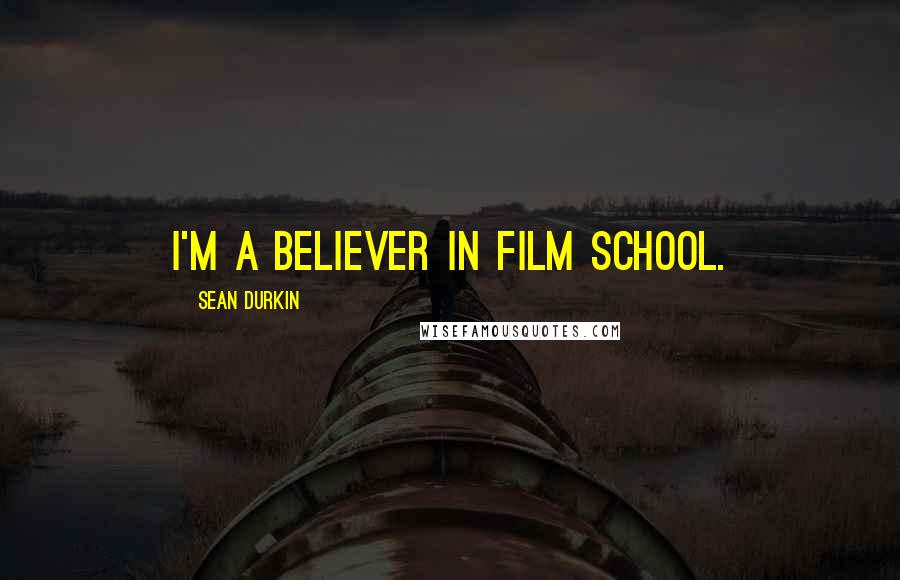 Sean Durkin Quotes: I'm a believer in film school.