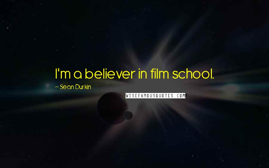 Sean Durkin Quotes: I'm a believer in film school.