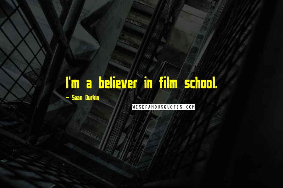 Sean Durkin Quotes: I'm a believer in film school.