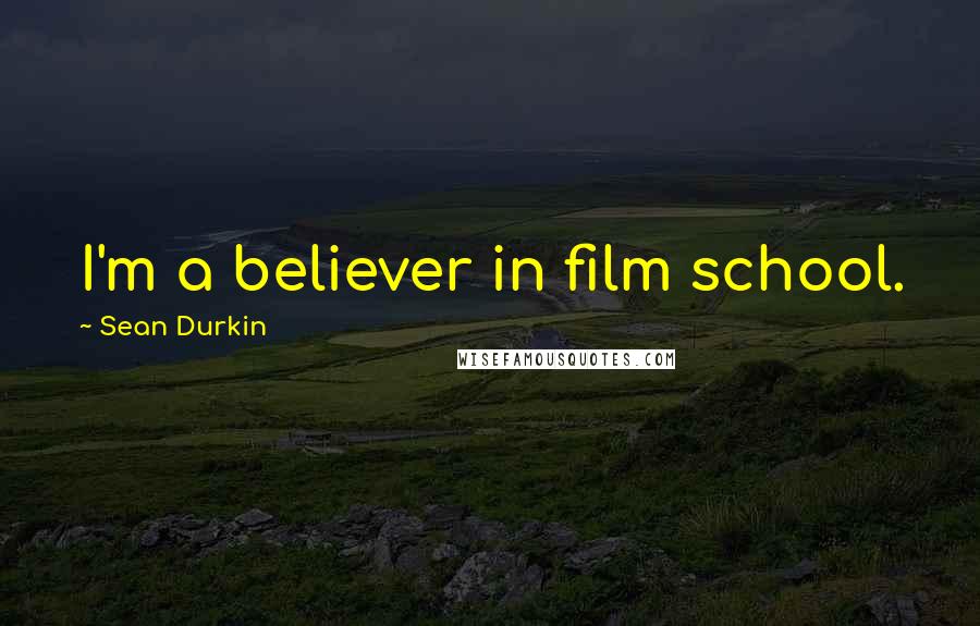 Sean Durkin Quotes: I'm a believer in film school.