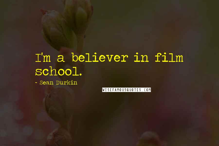 Sean Durkin Quotes: I'm a believer in film school.