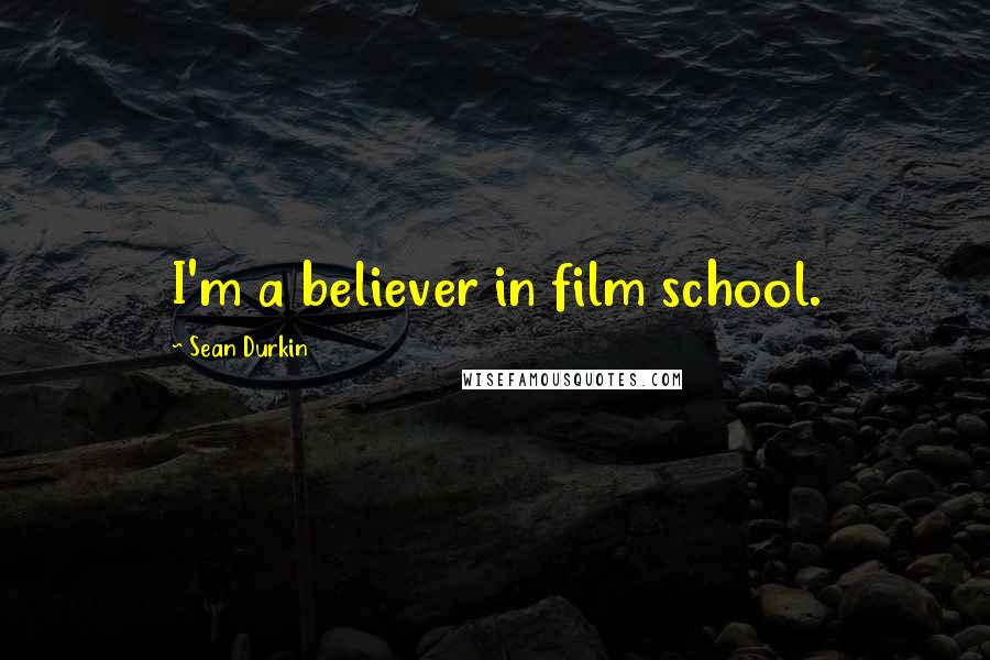 Sean Durkin Quotes: I'm a believer in film school.