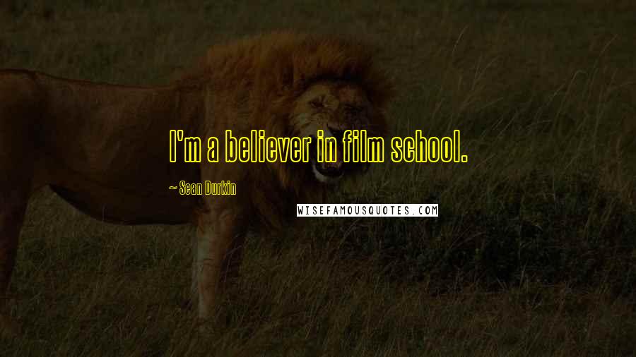 Sean Durkin Quotes: I'm a believer in film school.