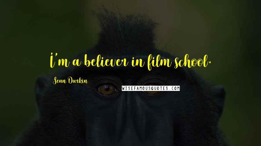 Sean Durkin Quotes: I'm a believer in film school.