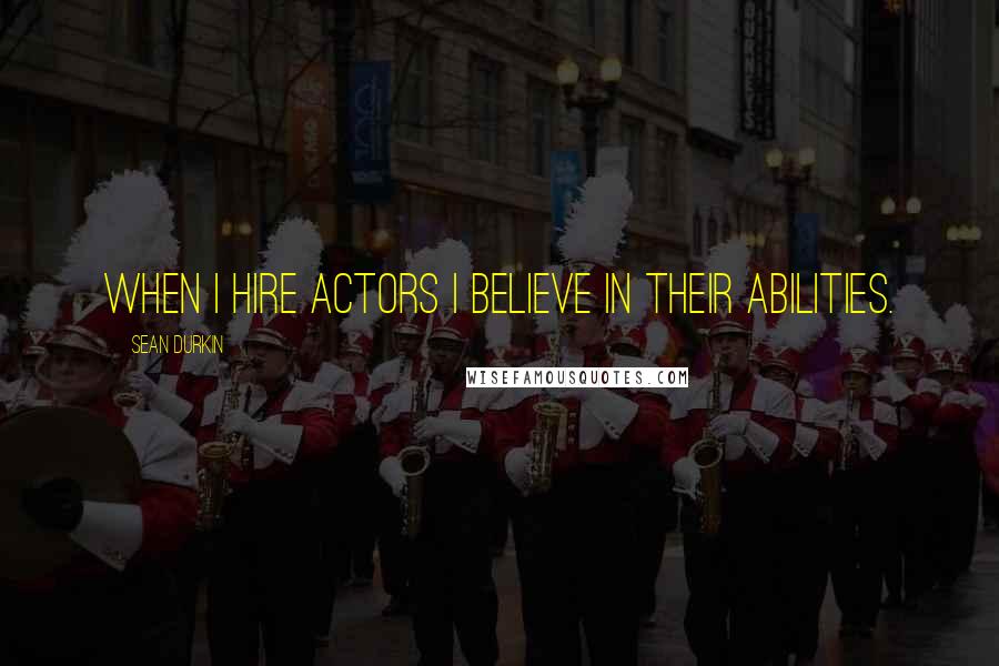 Sean Durkin Quotes: When I hire actors I believe in their abilities.