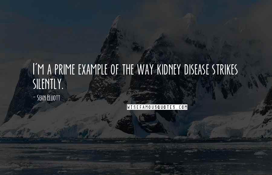 Sean Elliott Quotes: I'm a prime example of the way kidney disease strikes silently.