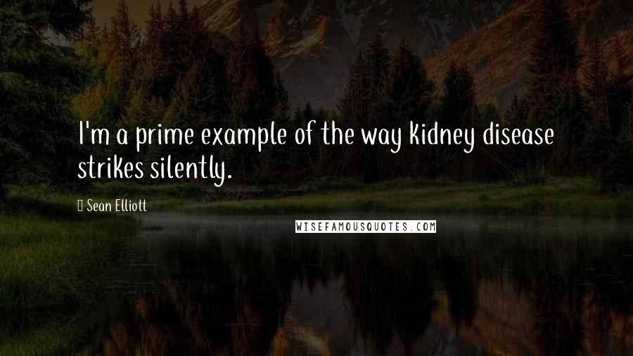 Sean Elliott Quotes: I'm a prime example of the way kidney disease strikes silently.