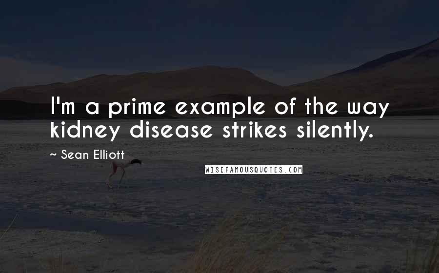 Sean Elliott Quotes: I'm a prime example of the way kidney disease strikes silently.