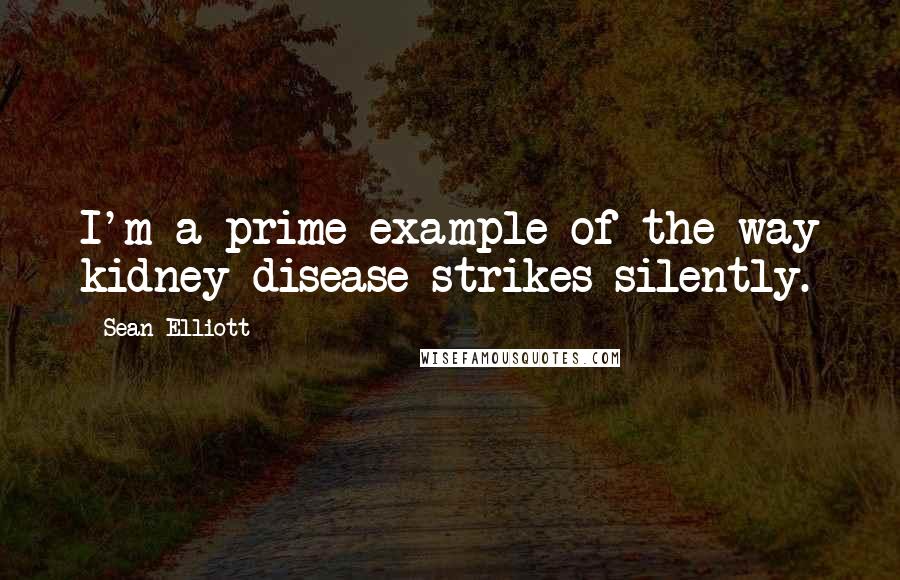 Sean Elliott Quotes: I'm a prime example of the way kidney disease strikes silently.