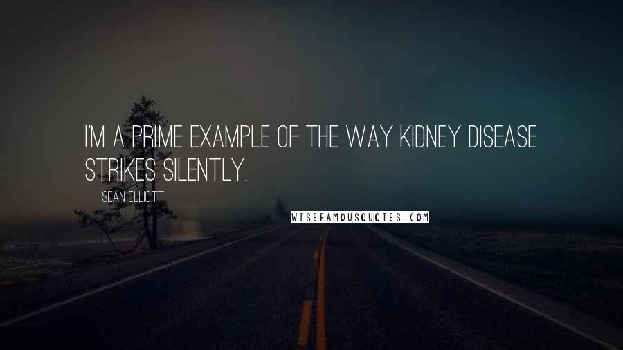 Sean Elliott Quotes: I'm a prime example of the way kidney disease strikes silently.