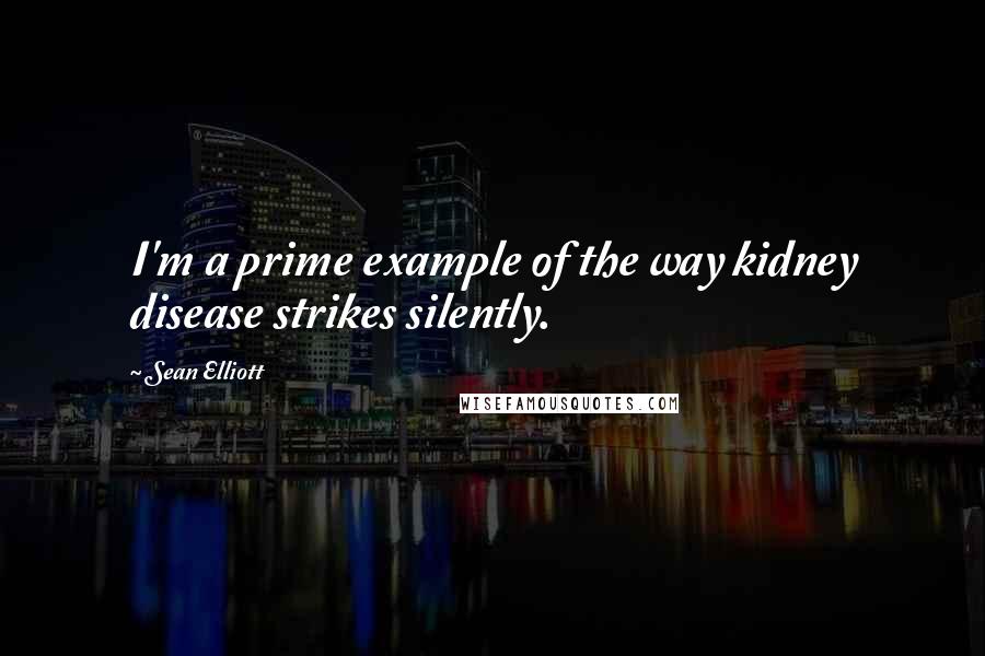 Sean Elliott Quotes: I'm a prime example of the way kidney disease strikes silently.