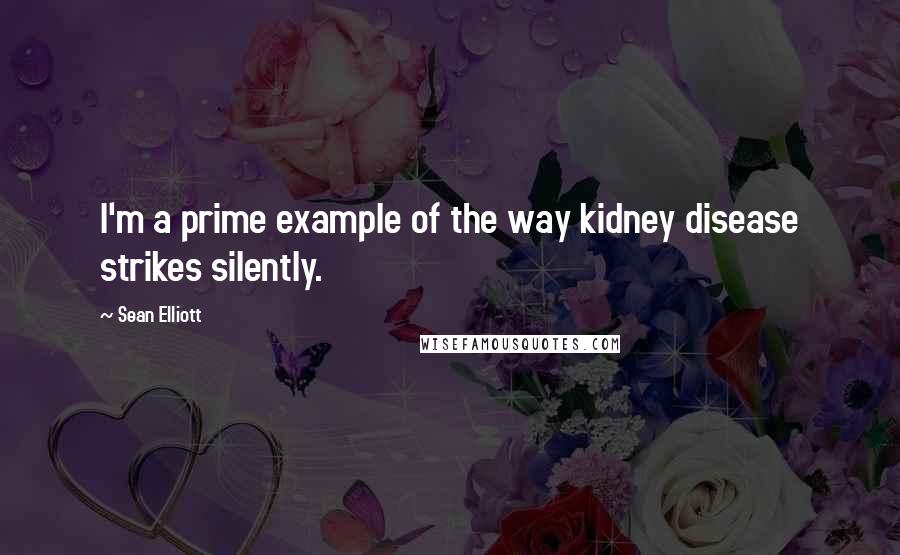 Sean Elliott Quotes: I'm a prime example of the way kidney disease strikes silently.