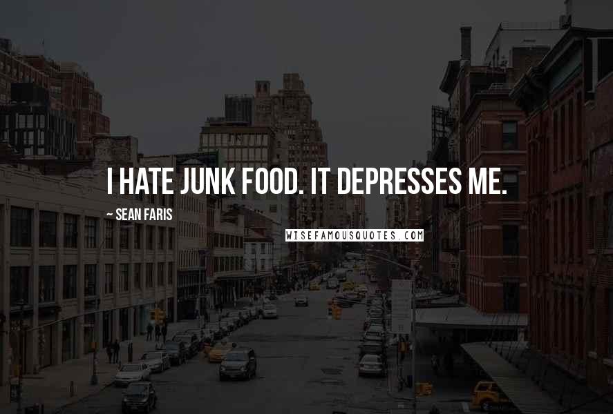 Sean Faris Quotes: I hate junk food. It depresses me.