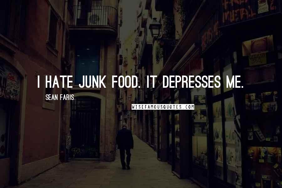 Sean Faris Quotes: I hate junk food. It depresses me.