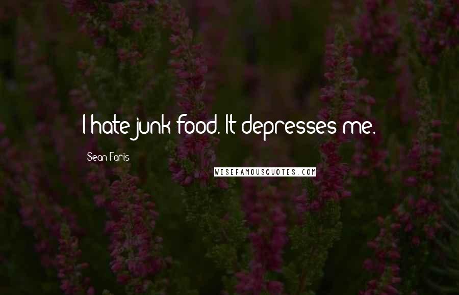 Sean Faris Quotes: I hate junk food. It depresses me.