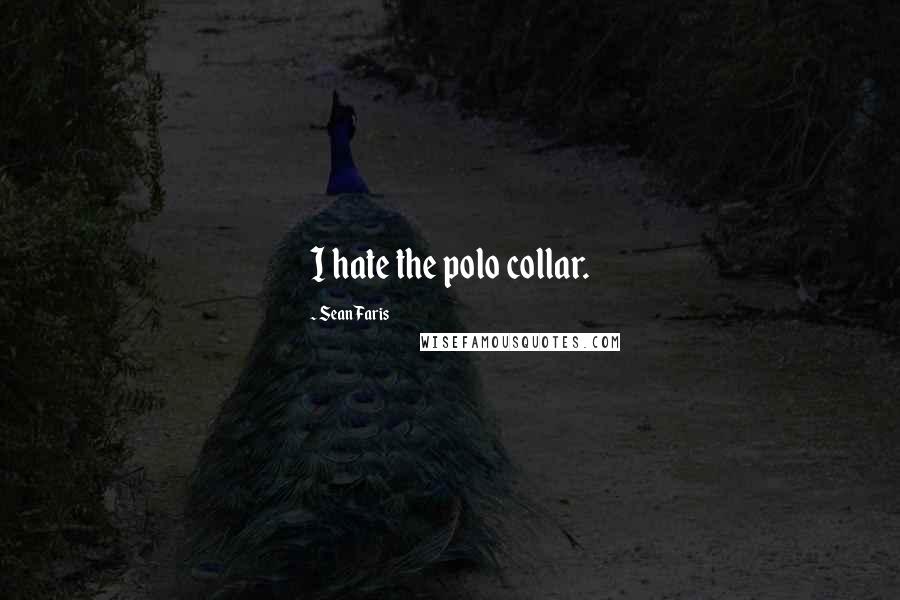 Sean Faris Quotes: I hate the polo collar.