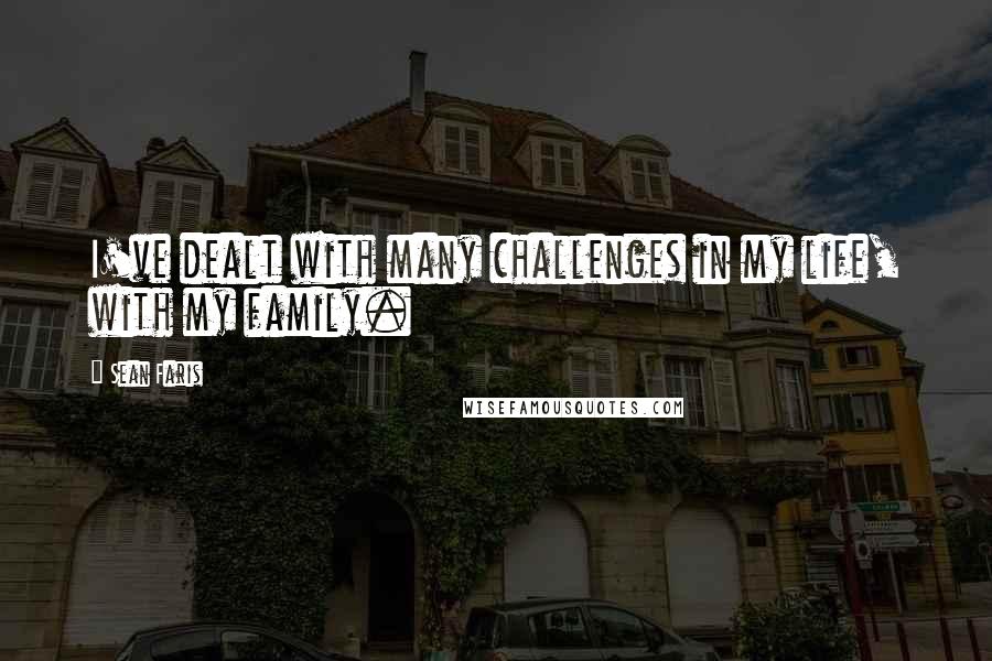 Sean Faris Quotes: I've dealt with many challenges in my life, with my family.