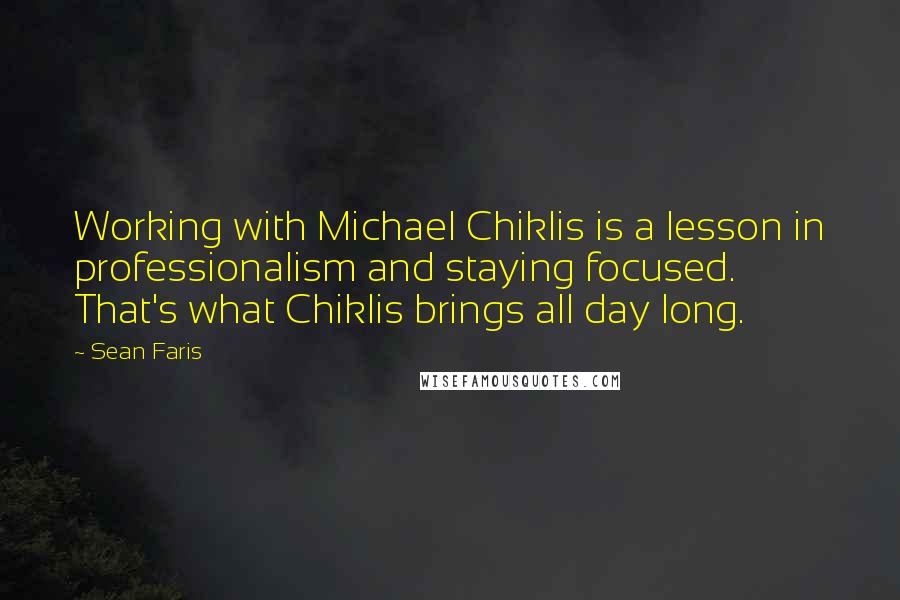 Sean Faris Quotes: Working with Michael Chiklis is a lesson in professionalism and staying focused. That's what Chiklis brings all day long.