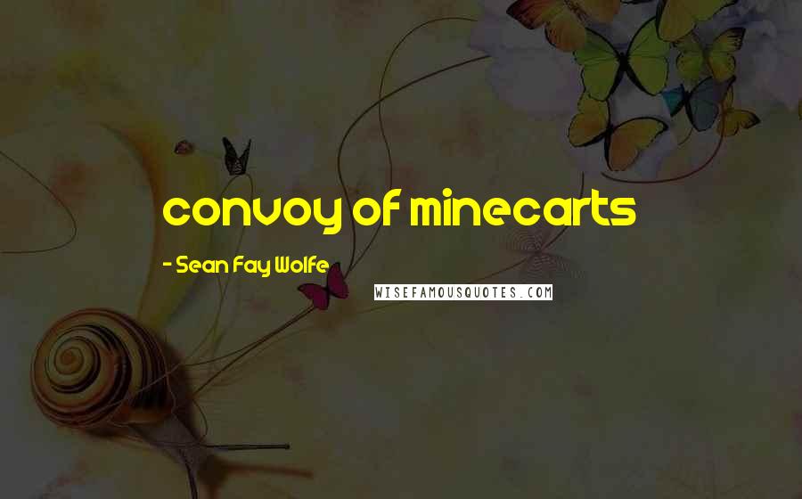 Sean Fay Wolfe Quotes: convoy of minecarts