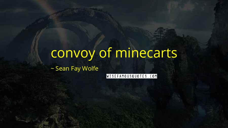 Sean Fay Wolfe Quotes: convoy of minecarts