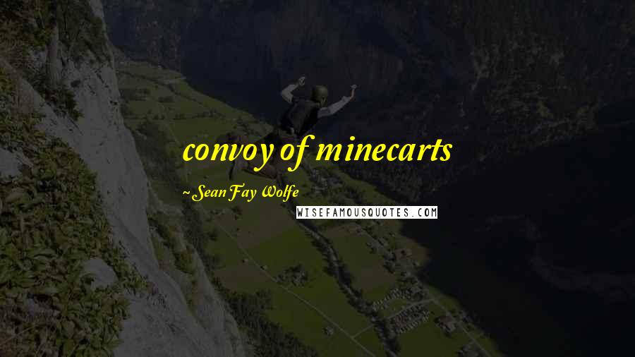 Sean Fay Wolfe Quotes: convoy of minecarts