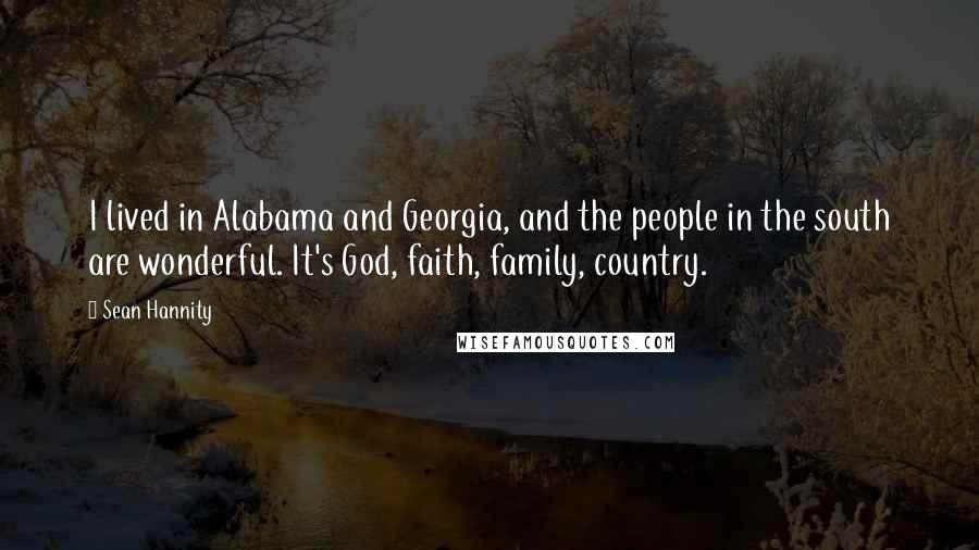 Sean Hannity Quotes: I lived in Alabama and Georgia, and the people in the south are wonderful. It's God, faith, family, country.