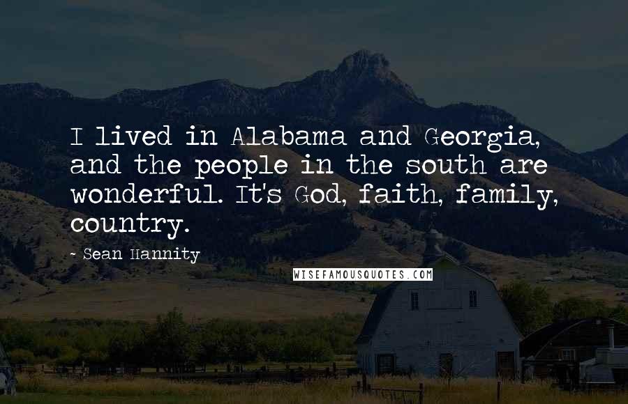 Sean Hannity Quotes: I lived in Alabama and Georgia, and the people in the south are wonderful. It's God, faith, family, country.