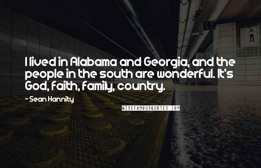 Sean Hannity Quotes: I lived in Alabama and Georgia, and the people in the south are wonderful. It's God, faith, family, country.