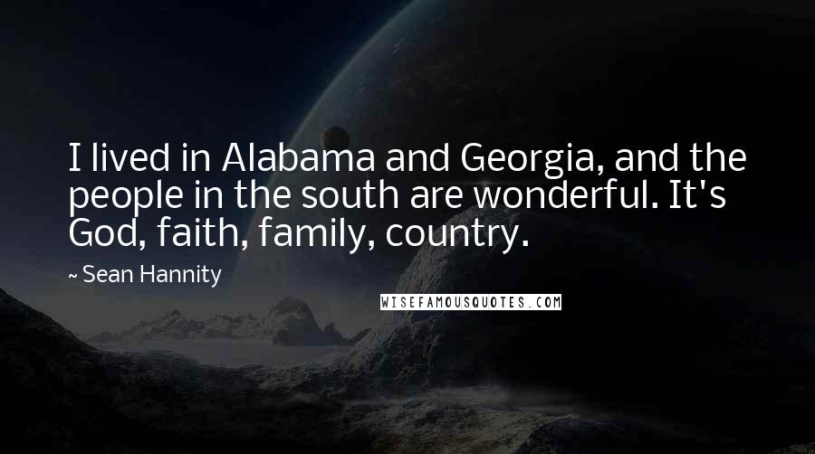 Sean Hannity Quotes: I lived in Alabama and Georgia, and the people in the south are wonderful. It's God, faith, family, country.