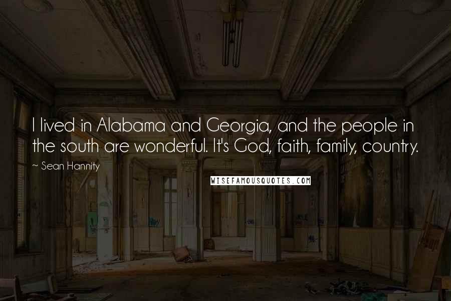 Sean Hannity Quotes: I lived in Alabama and Georgia, and the people in the south are wonderful. It's God, faith, family, country.