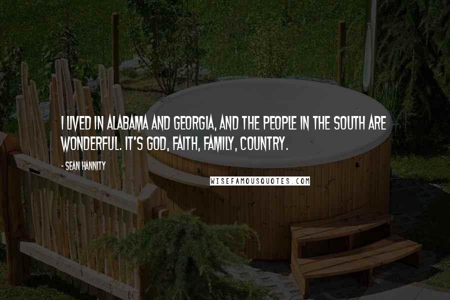 Sean Hannity Quotes: I lived in Alabama and Georgia, and the people in the south are wonderful. It's God, faith, family, country.