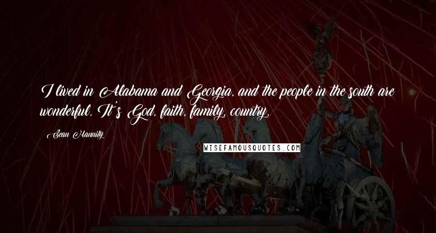 Sean Hannity Quotes: I lived in Alabama and Georgia, and the people in the south are wonderful. It's God, faith, family, country.