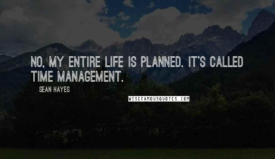 Sean Hayes Quotes: No, my entire life is planned. It's called time management.