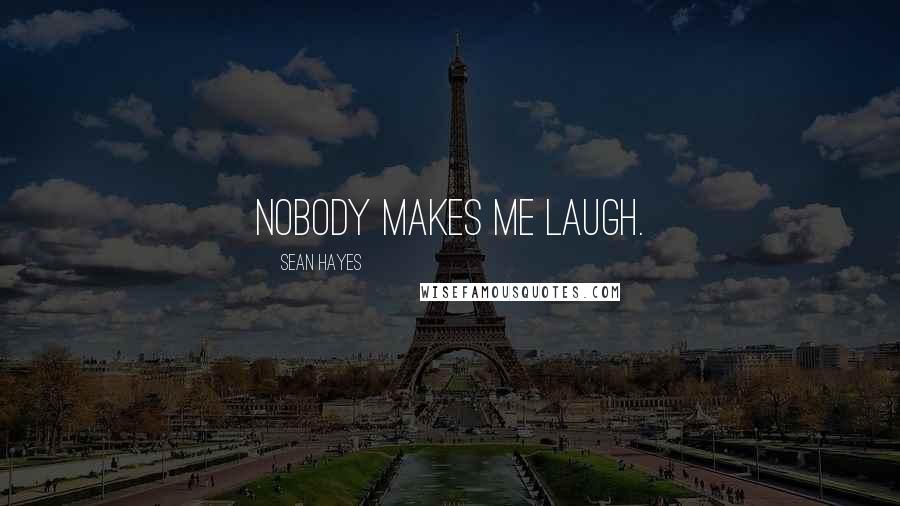 Sean Hayes Quotes: Nobody makes me laugh.