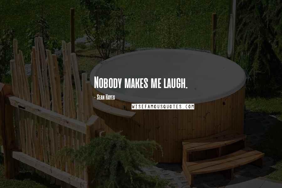 Sean Hayes Quotes: Nobody makes me laugh.