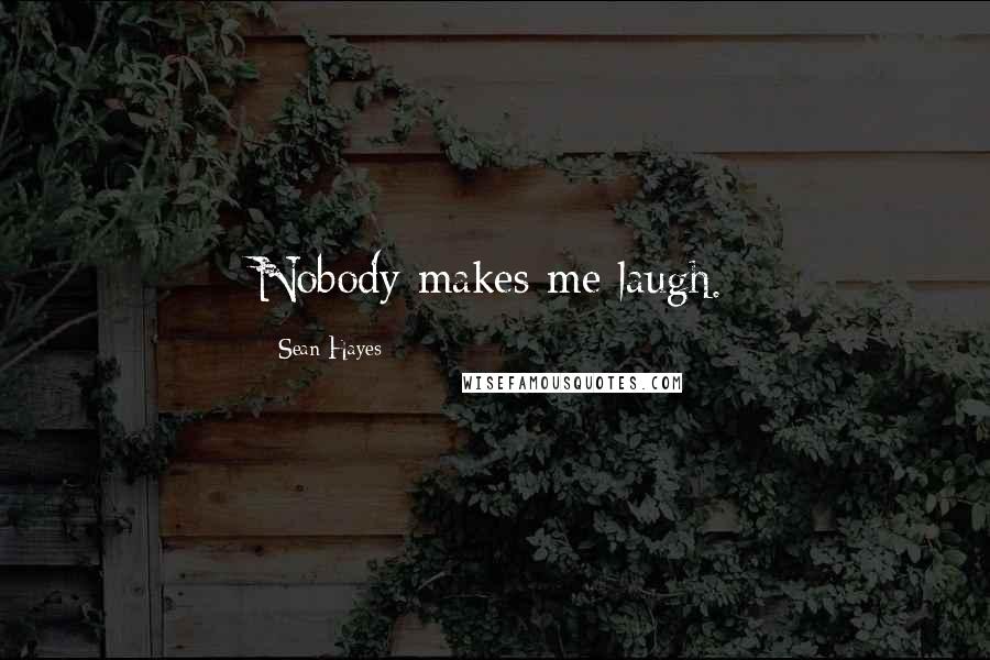 Sean Hayes Quotes: Nobody makes me laugh.