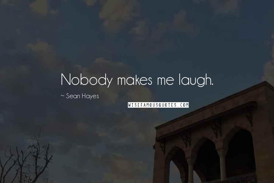 Sean Hayes Quotes: Nobody makes me laugh.