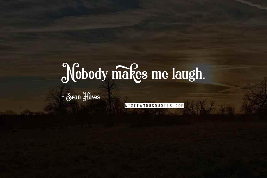 Sean Hayes Quotes: Nobody makes me laugh.