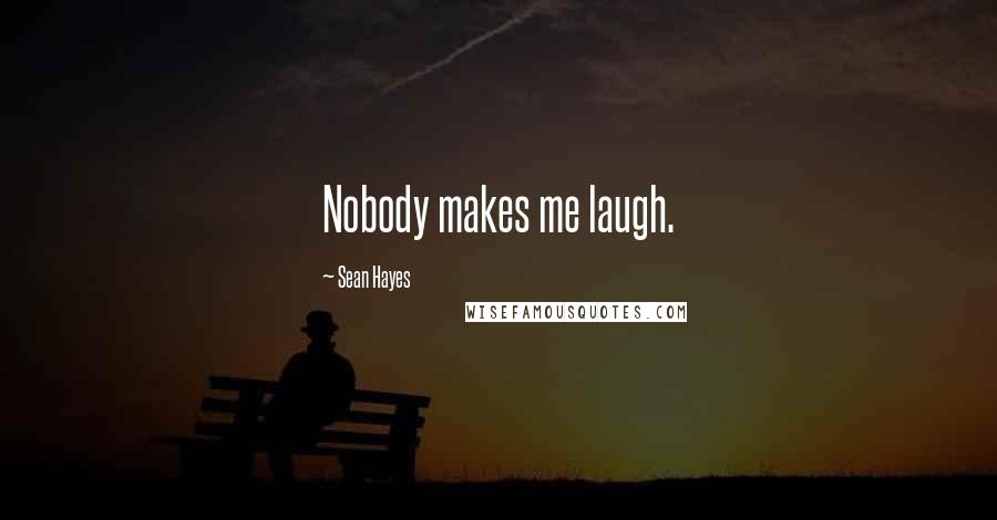 Sean Hayes Quotes: Nobody makes me laugh.